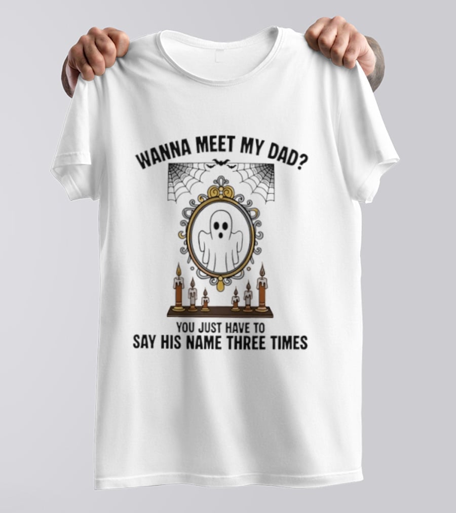 Wanna Meet My Dad Say His Name Three Times Ghost Mirror And Candles T-Shirt