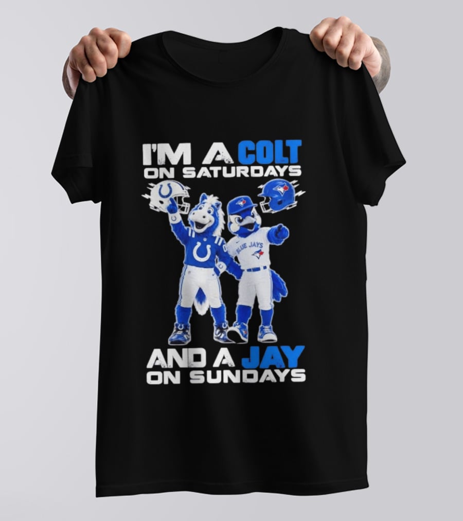 I'm A Colt On Saturdays And A Jay On Sundays NFL Indianapolis Colts MLB Blue Jays Mascots T-Shirt