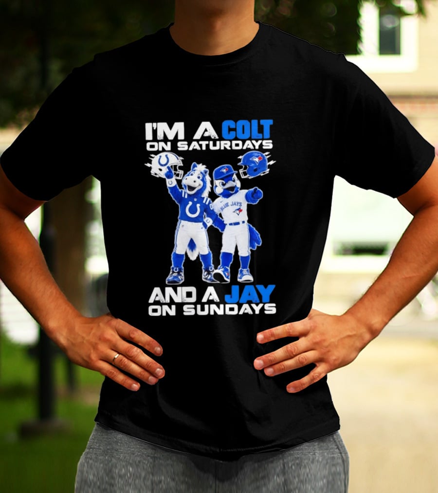 I'm A Colt On Saturdays And A Jay On Sundays NFL Indianapolis Colts MLB Blue Jays Mascots T-Shirt