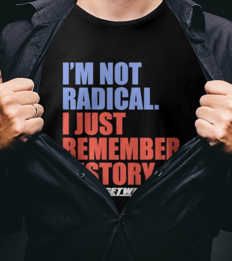 I'm Not Radical I Just Remember History Hodgetwins T-Shirt