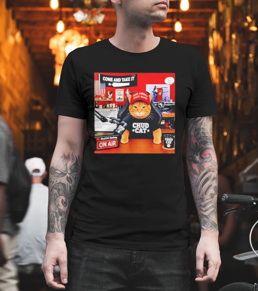 Come And Take It Chud Cat Radio Host On Air Make America Great Again T-Shirt