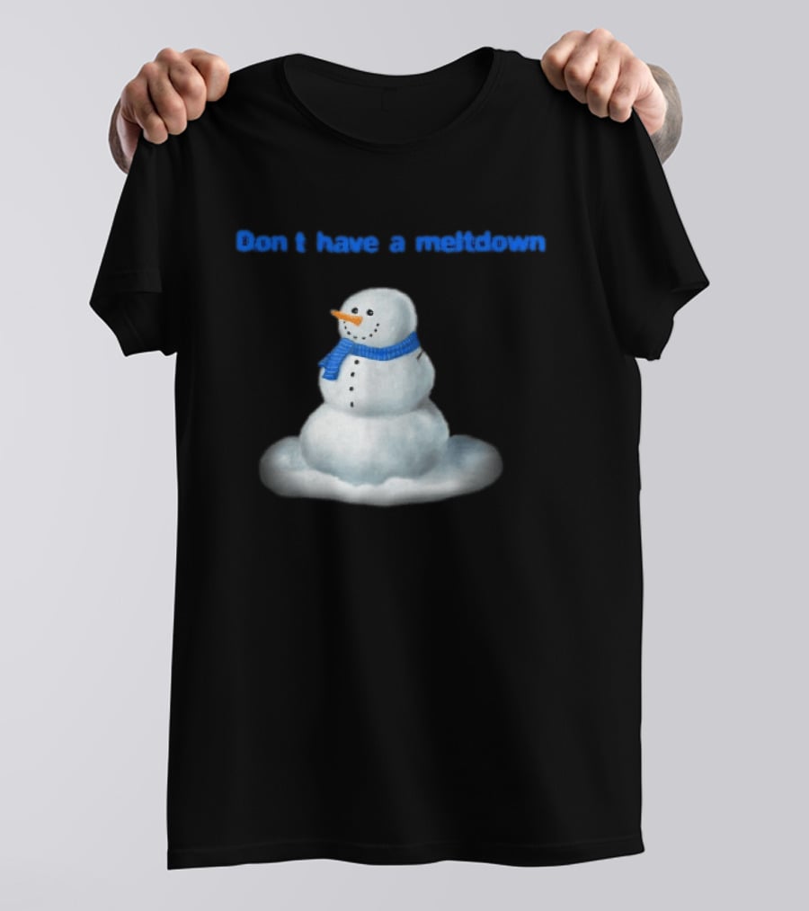 Don't Have A Meltdown Snowman Winter Humor T-Shirt
