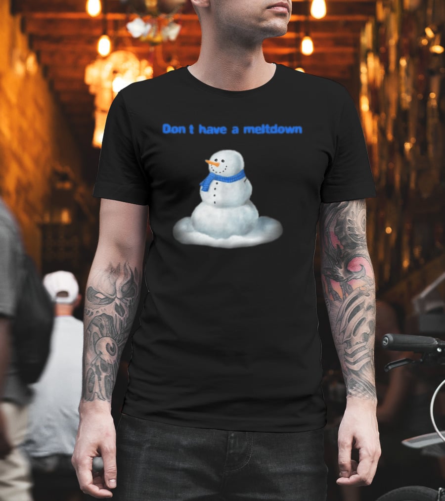 Don't Have A Meltdown Snowman Winter Humor T-Shirt