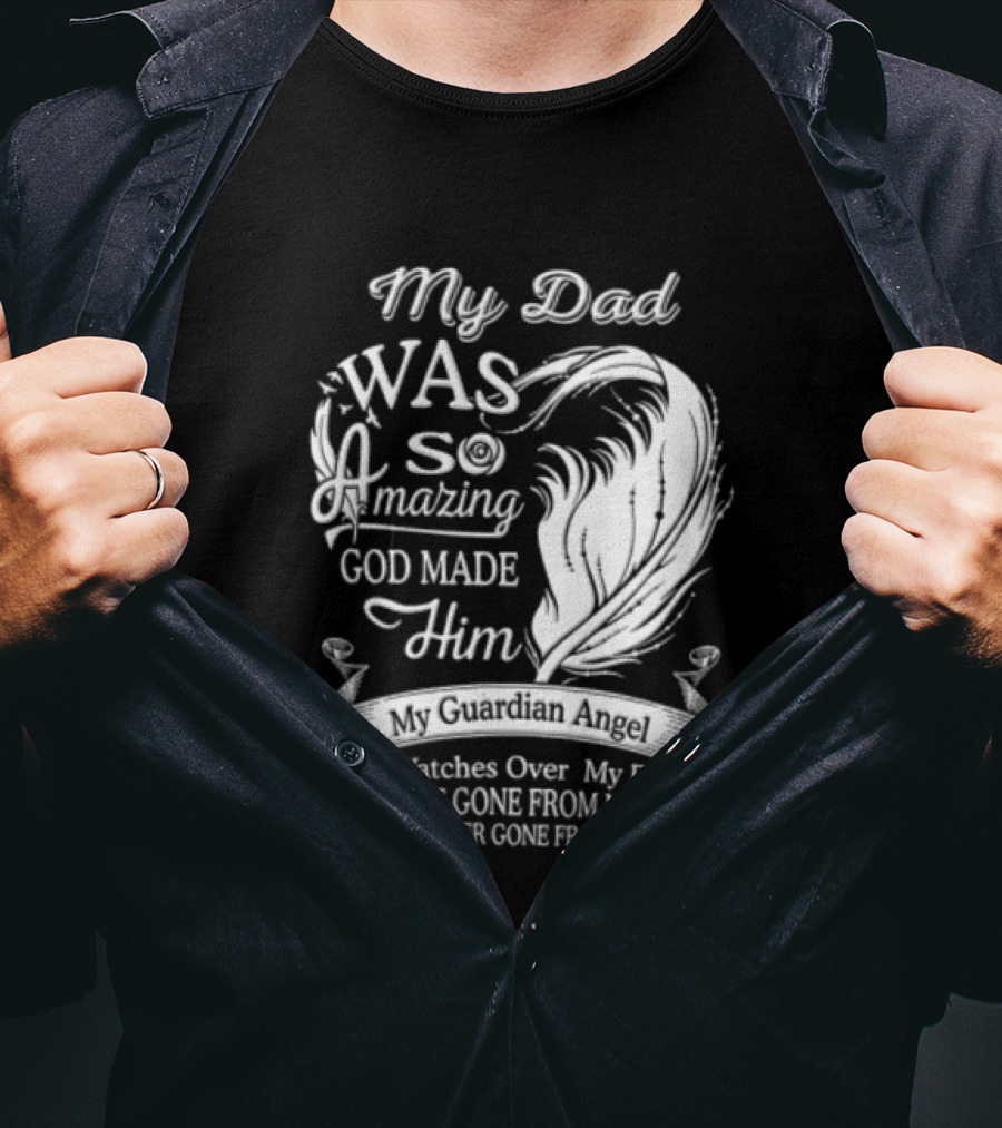My Dad Was So Amazing God Made Him Guardian Angel Es Over My Back From My Heart T-Shirt