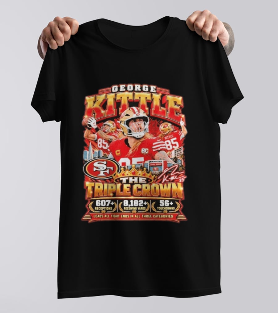 George Kittle San Francisco 49ers The Triple Crown 607 Receptions 8182 Yards 56 Touchdowns T-Shirt