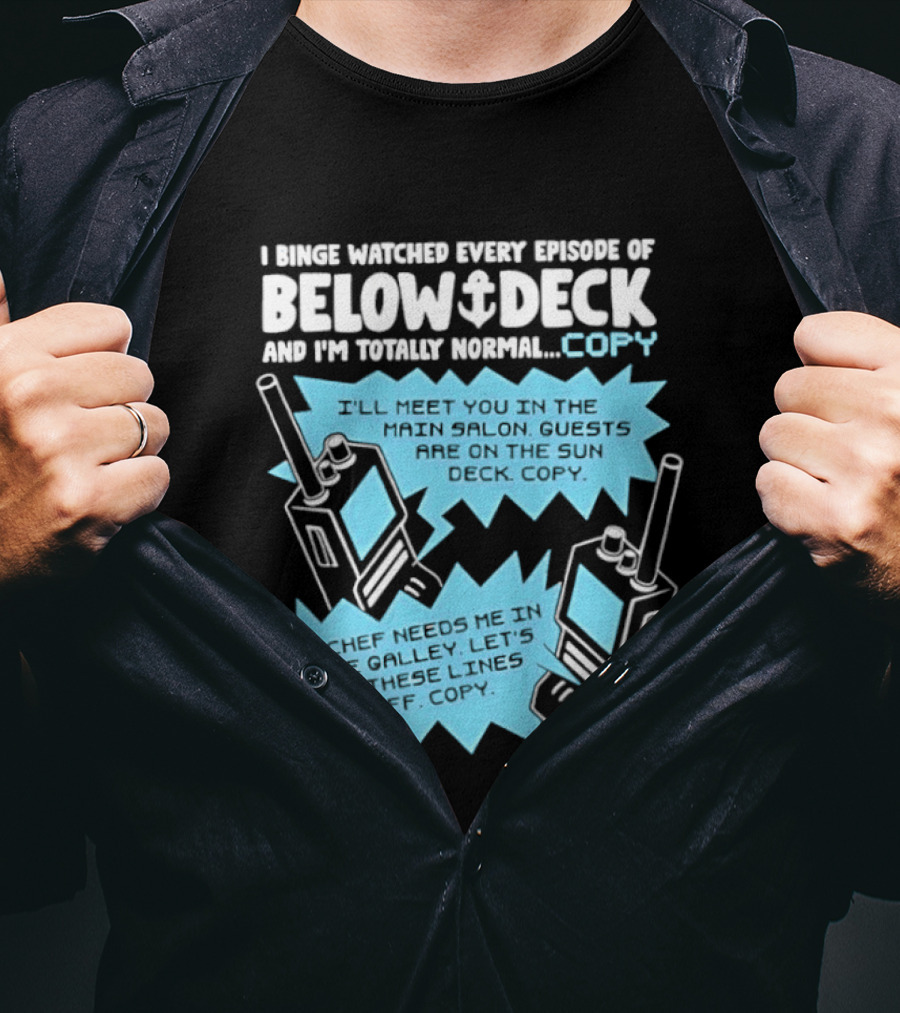 I Binge Ed Every Episode Of Below Deck And I'm Totally Normal Copy Radio Humor T-Shirt
