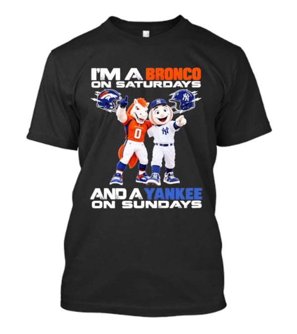I'm A Bronco On Saturdays And A Yankee On Sundays Denver New York Mascots T-Shirt