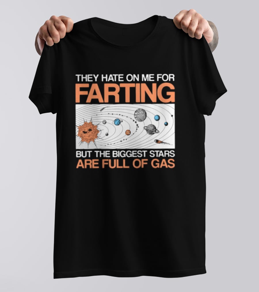 They Hate On Me For Farting Biggest Stars Are Full Of Gas T-Shirt
