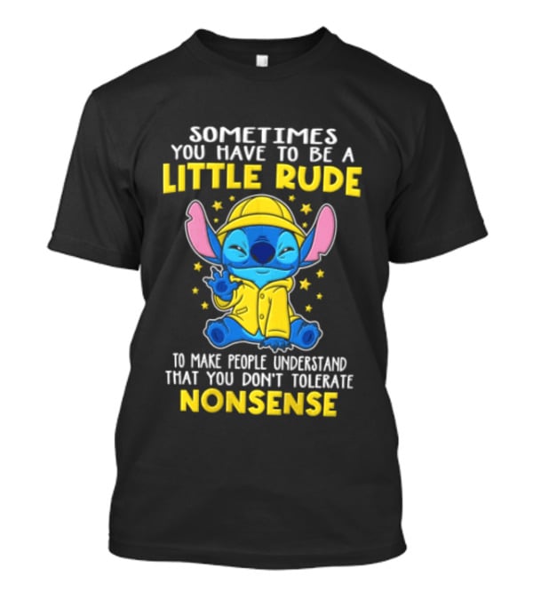 Sometimes You Have To Be A Little Rude To Make People Understand That You Don't Tolerate Nonsense T-Shirt