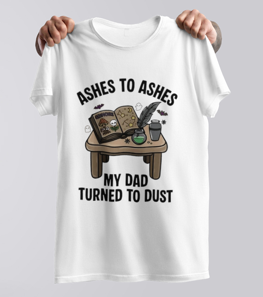 Ashes To Ashes My Dad Turned To Dust Enchantment Book And Quill T-Shirt
