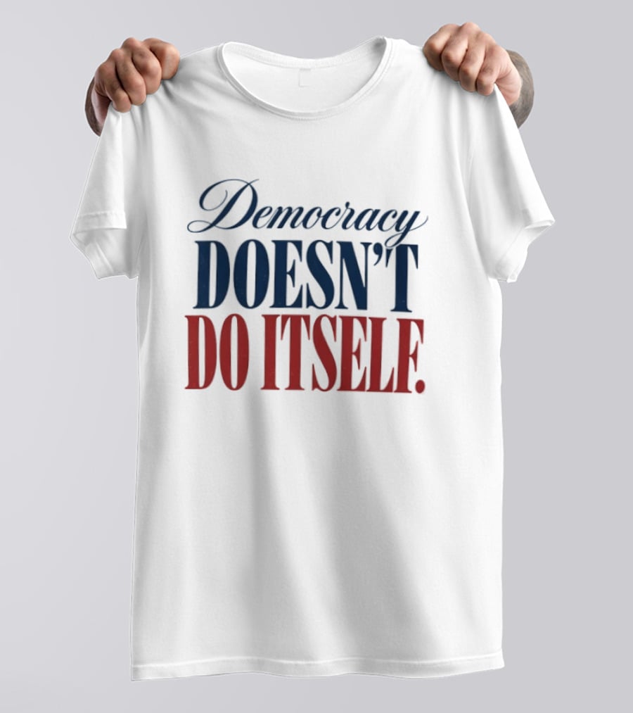 Democracy Doesn't Do Itself Inspirational T-Shirt