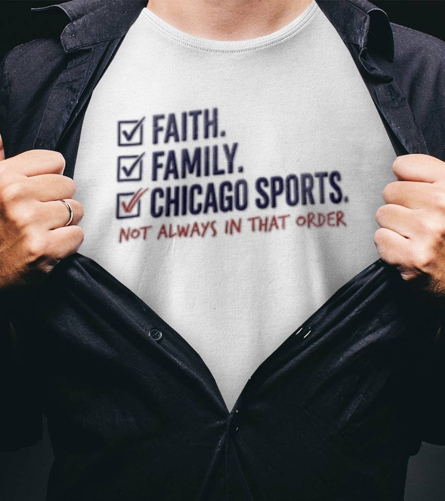 Faith Family Chicago Sports Priorities Not Always In That Order T-Shirt
