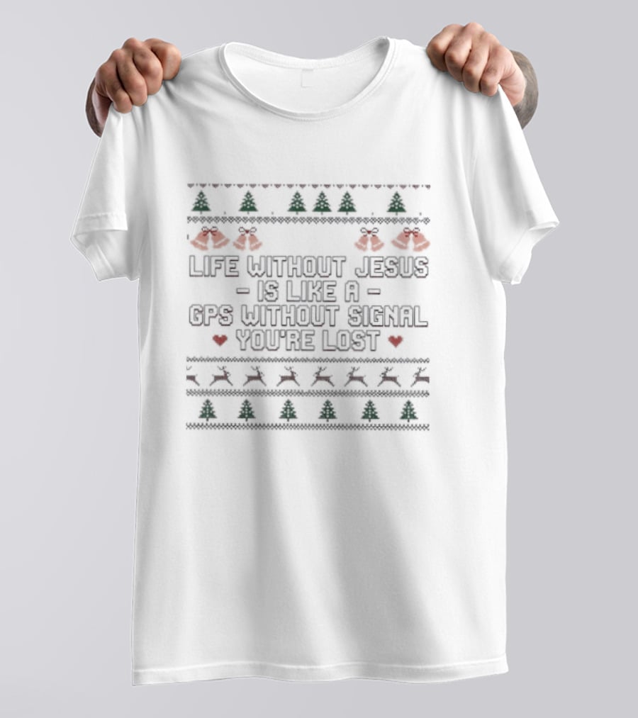 Life Without Jesus Is Like A GPS Without Signal You're Lost Ugly Christmas T-Shirt