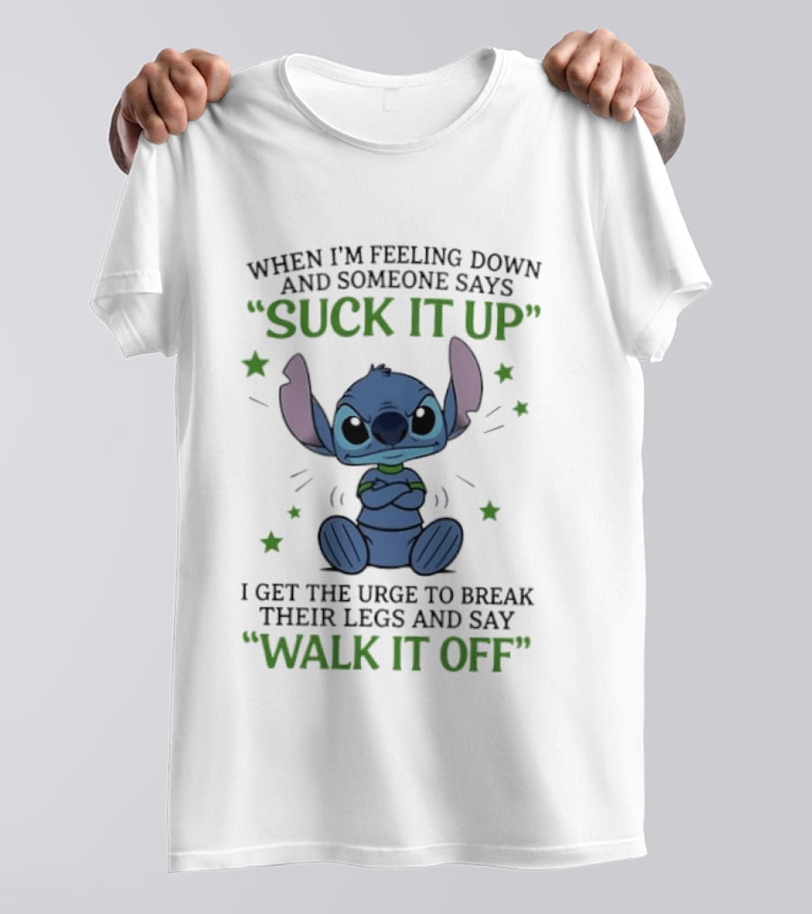 Stitch Feeling Down Suck It Up Urge To Break Legs Walk It Off T-Shirt