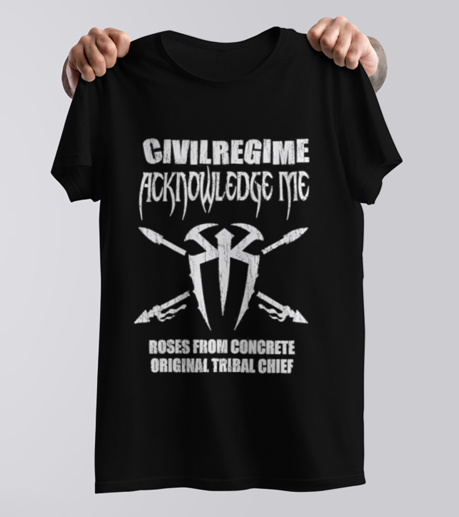 Civil Regime WWE Acknowledge Me Roman Reigns Original Tribal Chief Iconic Collaboration T-Shirt