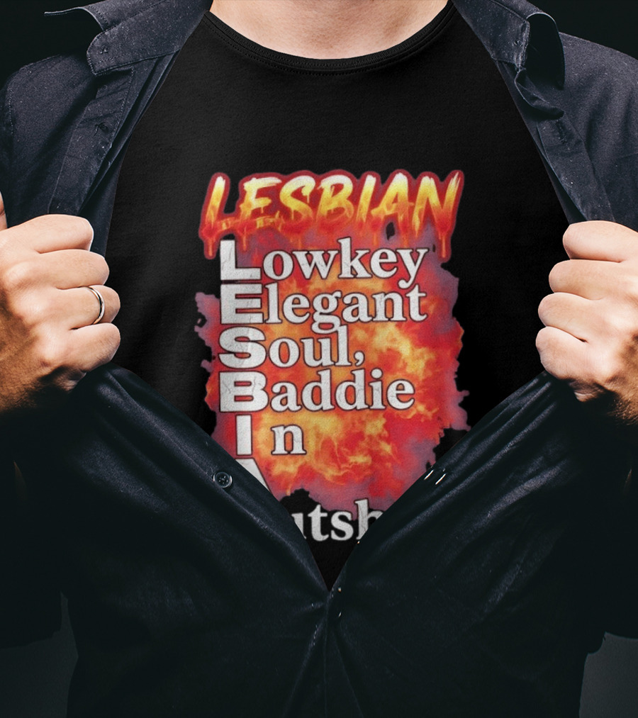 Lesbian Lowkey Elegant Soul Baddie In A Nutshell Fiery T-Shirt