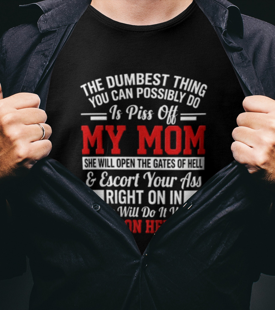 The Dumbest Thing You Can Possibly Do Is Piss Off My Mom Escort Your Ass Right On In With A Smile On Her Face T-Shirt
