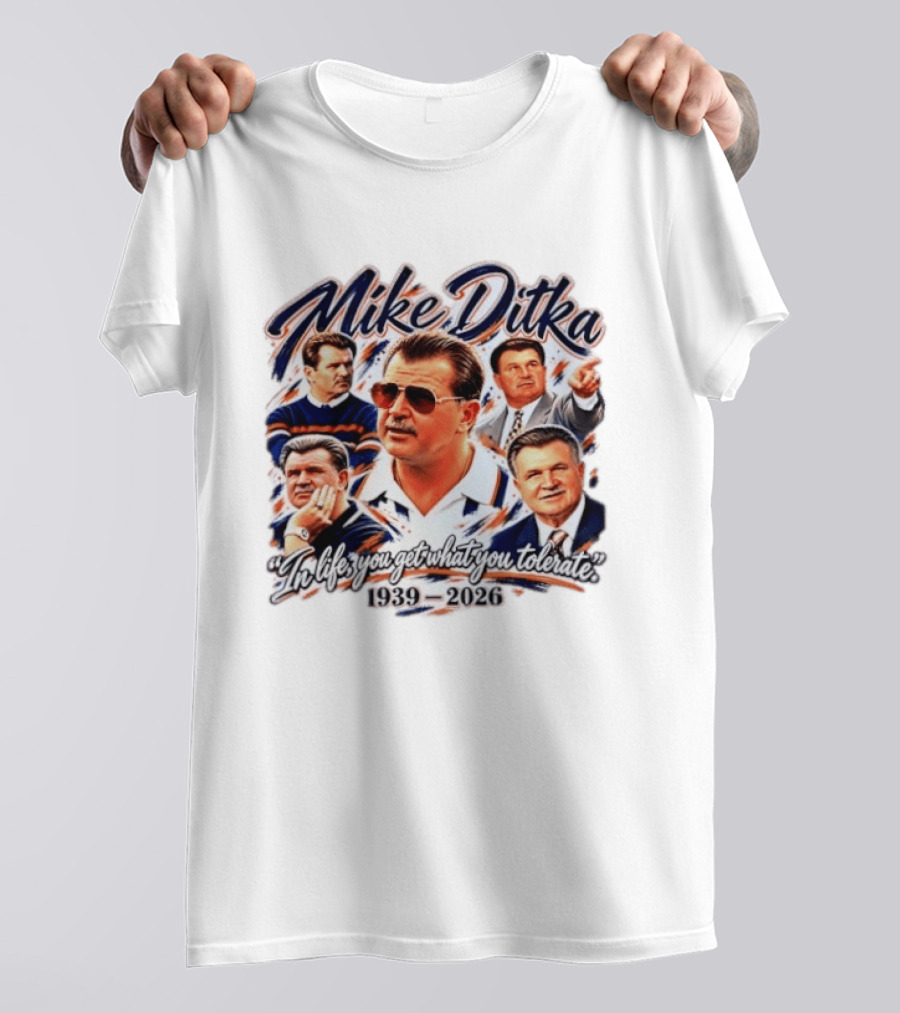 Mike Ditka Chicago Bears 1939 2026 In Life You Get What You Tolerate T-Shirt