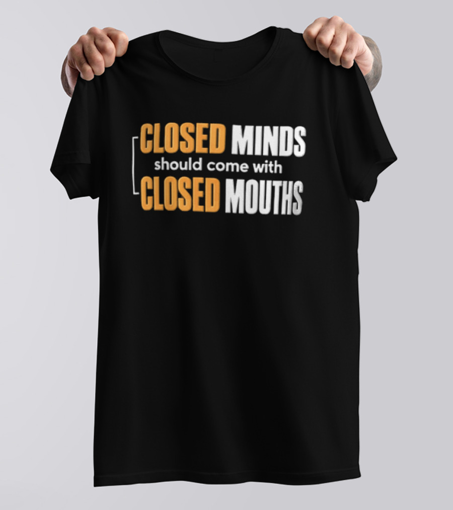 Closed Minds Should Come With Closed Mouths T-Shirt