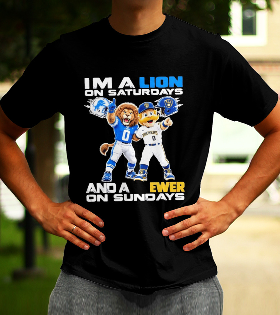 I'm A Lion On Saturdays And A Brewer On Sundays Detroit Lions Milwaukee Brewers Sports Fan T-Shirt