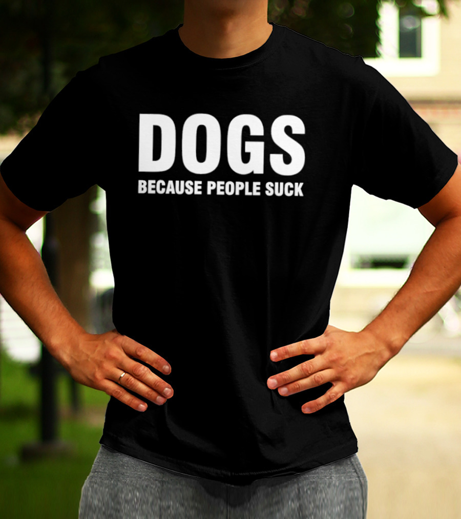 Dogs Because People Suck Pet Owner Dog Lover T-Shirt