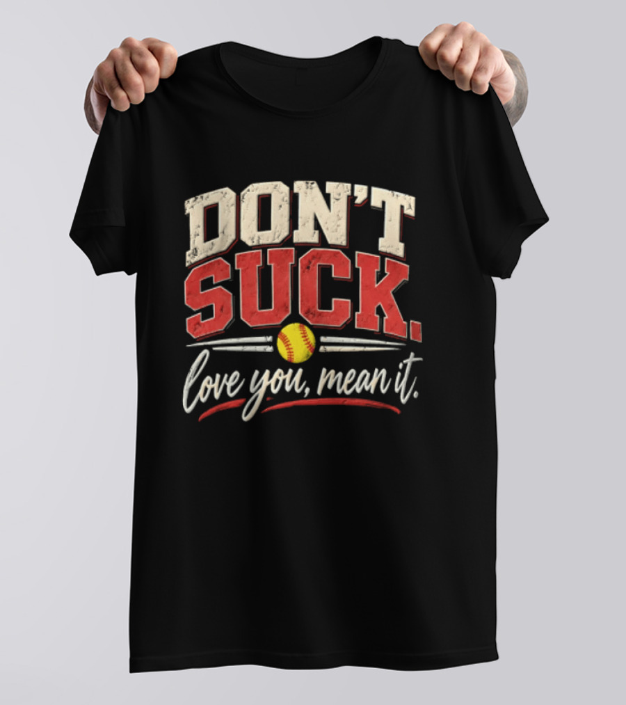 Don't Suck Love You Mean It Softball Motivation T-Shirt