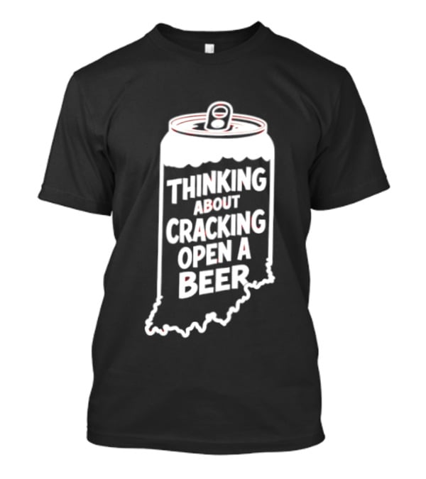 Indiana Thinking About Cracking Open A Beer State Can T-Shirt