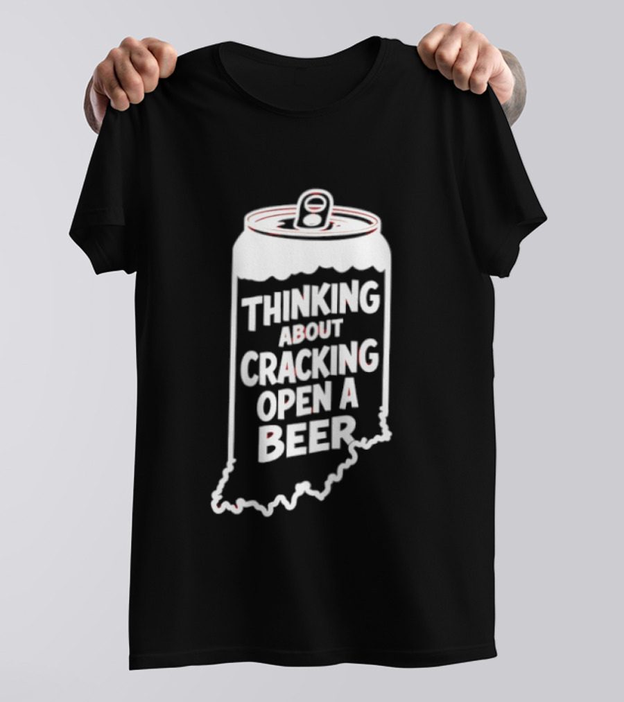 Indiana Thinking About Cracking Open A Beer State Can T-Shirt