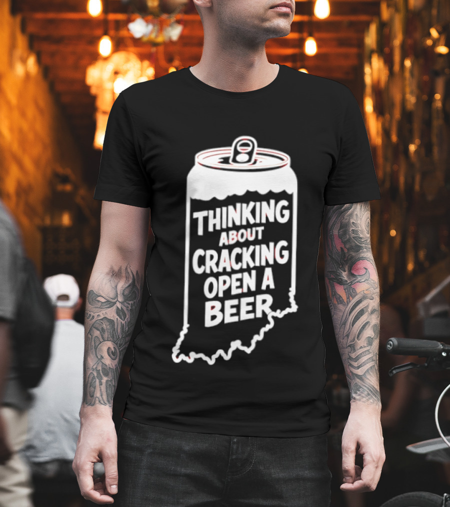 Indiana Thinking About Cracking Open A Beer State Can T-Shirt