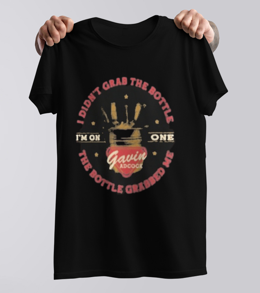I'm On One Gavin Adcock I Didn't Grab The Bottle The Bottle Grabbed Me T-Shirt