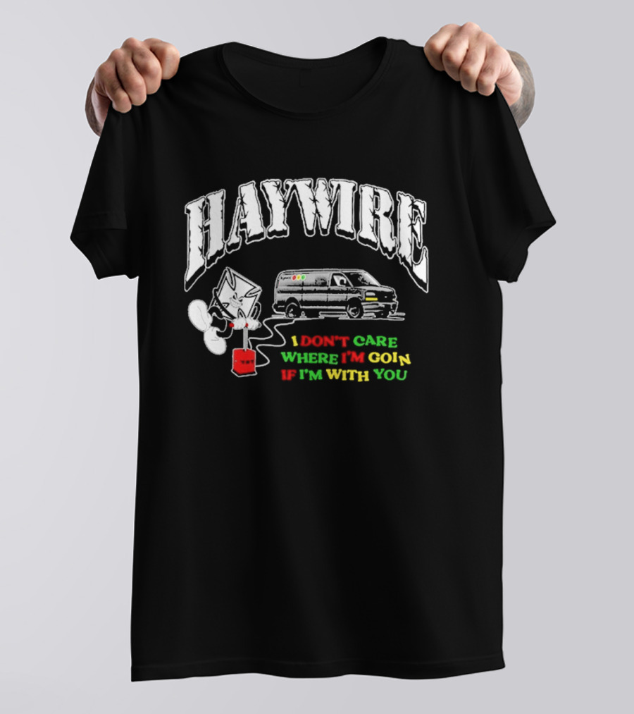 Haywire Interstate Love Affair TNT I Don't Care Where I'm Going If I'm With You T-Shirt