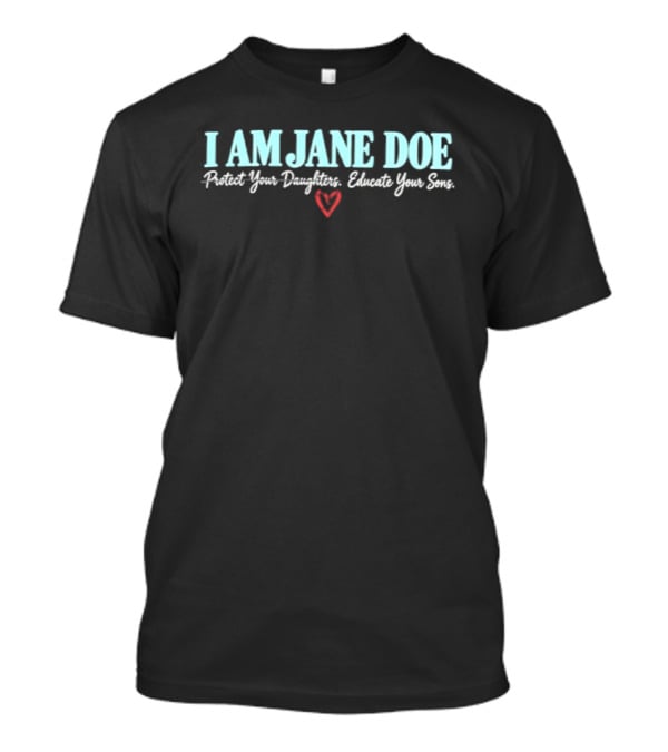 I Am Jane Doe Protect Your Daughters Educate Your Sons T-Shirt