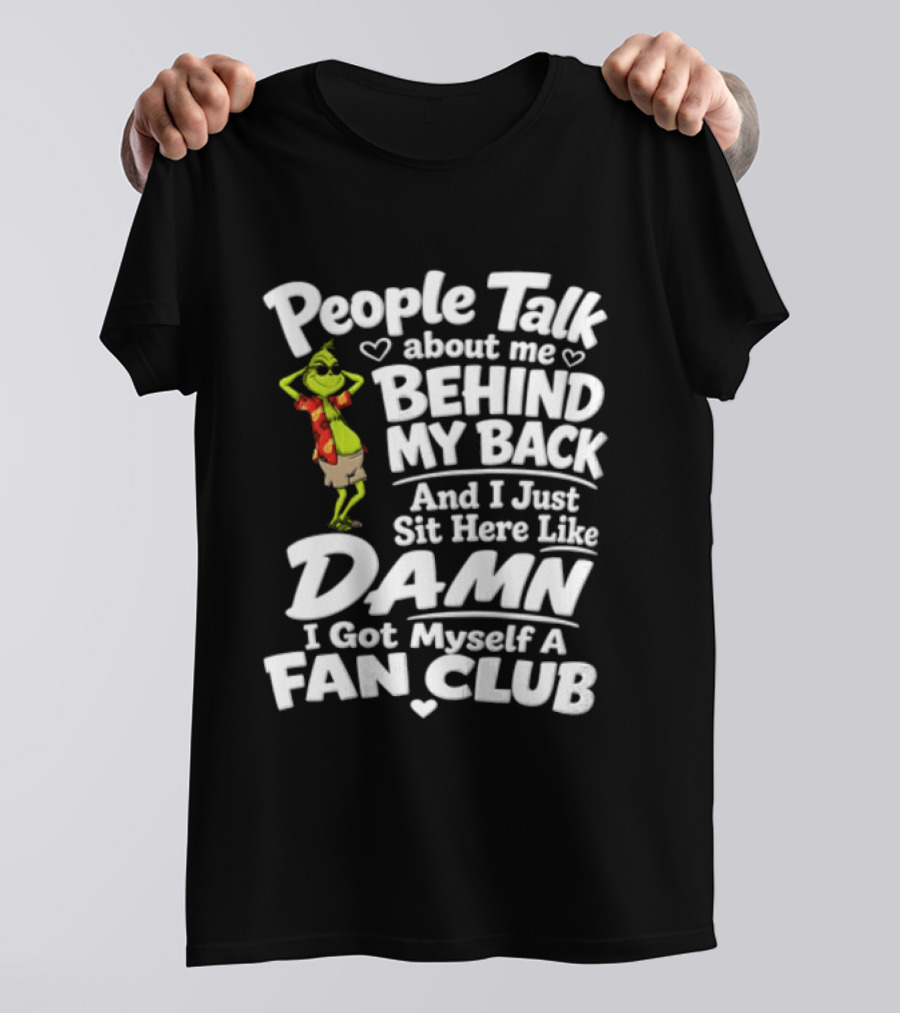 People Talk About Me Behind My Back And I Just Sit Here Like Damn I Got Myself A Fan Club T-Shirt