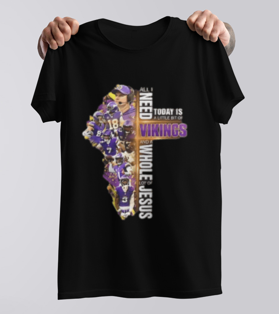 Minnesota Vikings All I Need Today Is A Little Bit Of Vikings And A Whole Lot Of Jesus Players Cross T-Shirt