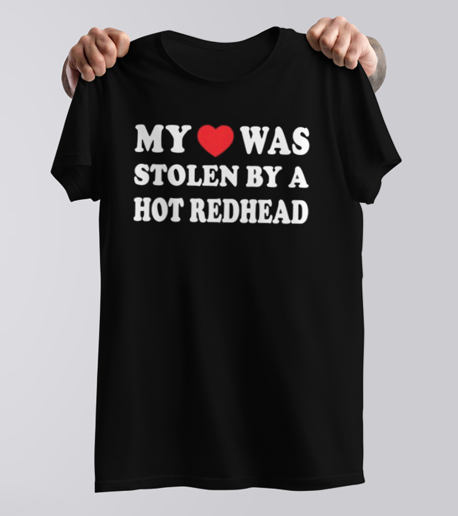 My Heart Was Stolen By A Hot Redhead Love T-Shirt