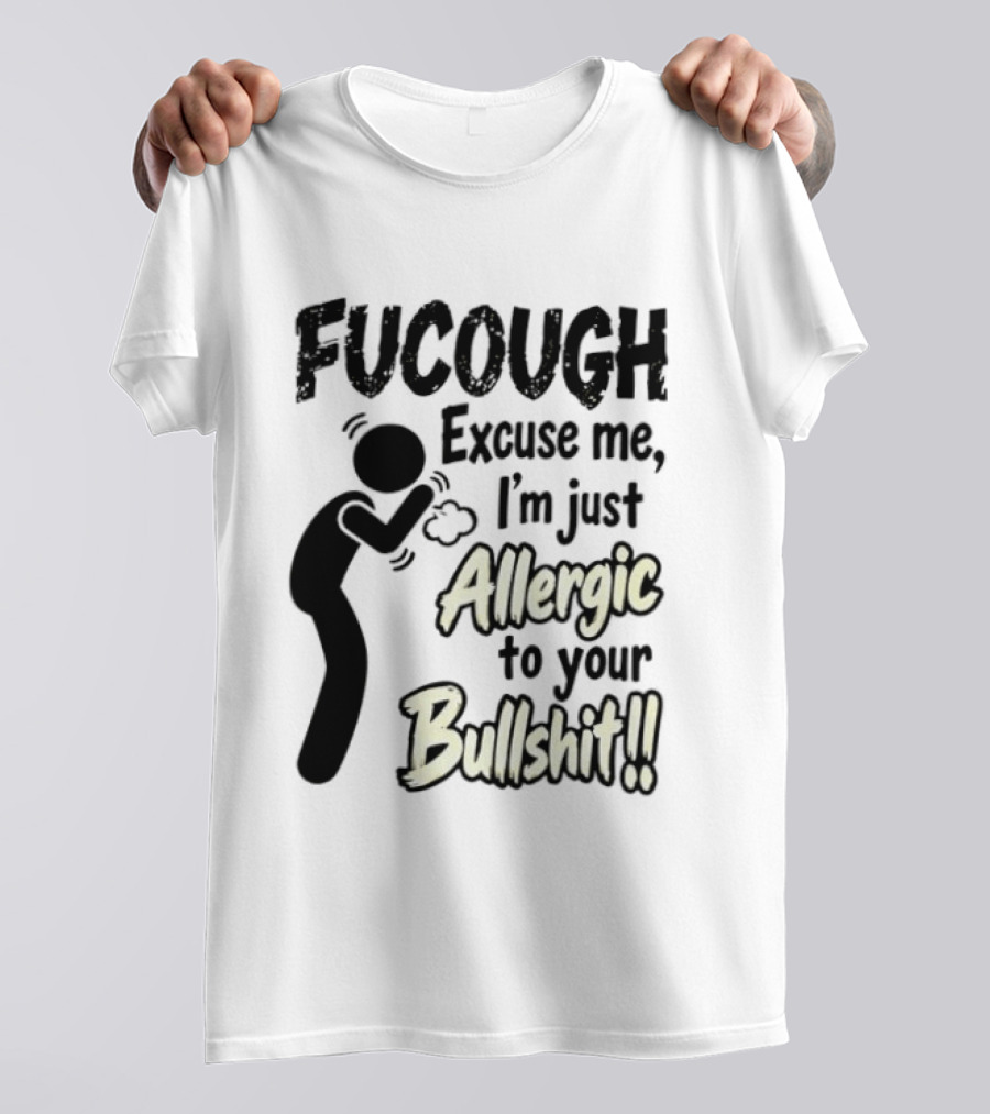 Fucough Excuse Me I'm Just Allergic To Your Bullshit Funny Coughing Stick Figure T-Shirt