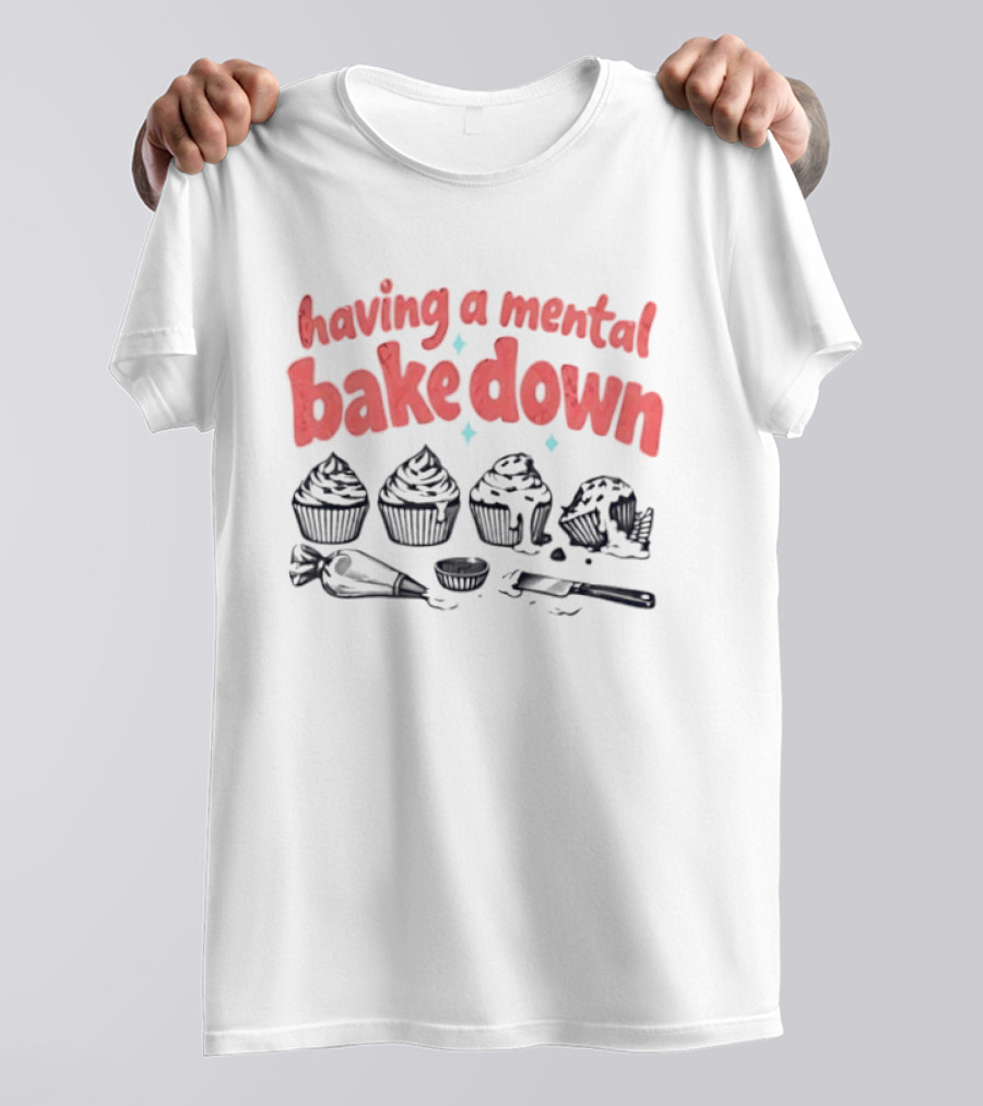 Having A Mental Bake Down Cupcake Baking Humor T-Shirt