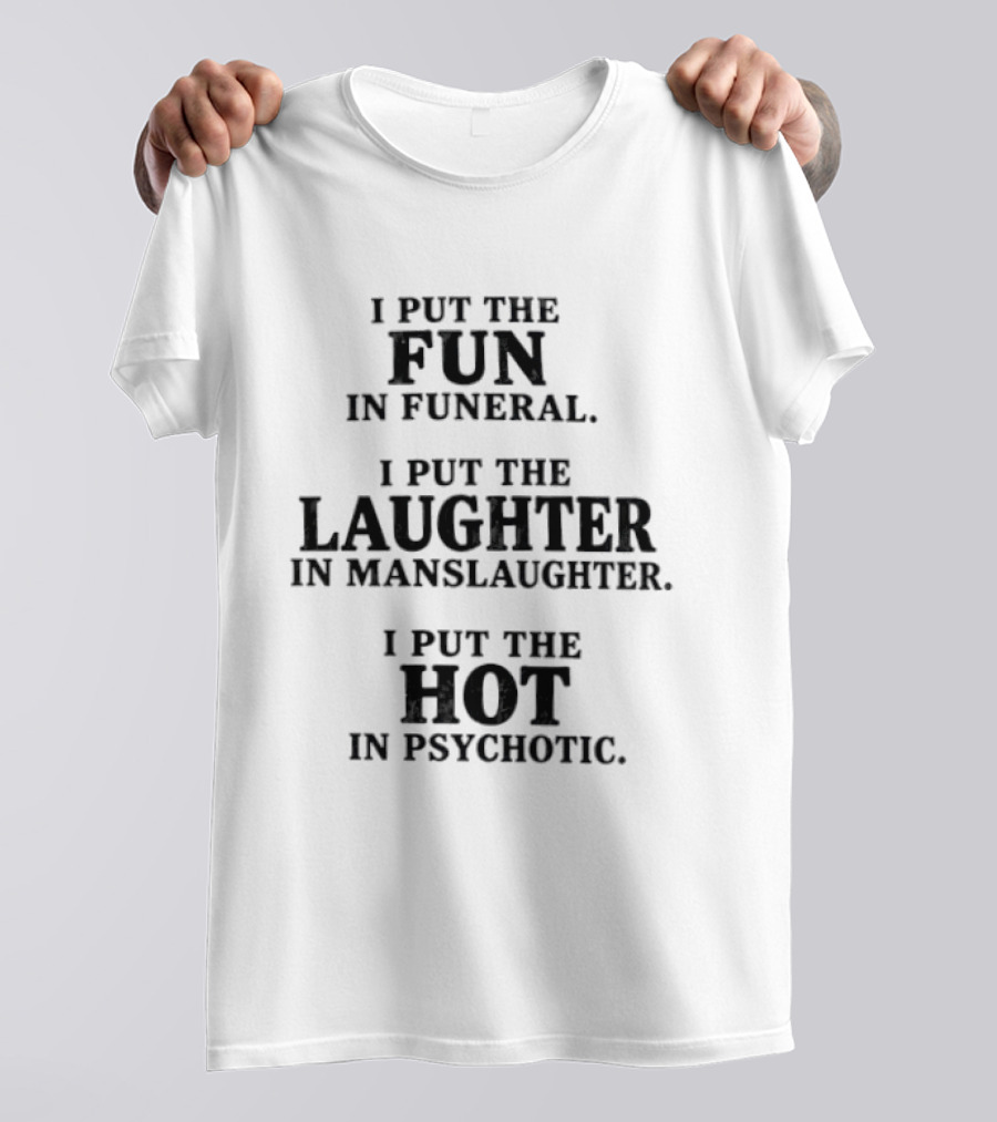 I Put The Fun In Funeral Laughter In Manslaughter Hot In Psychotic T-Shirt