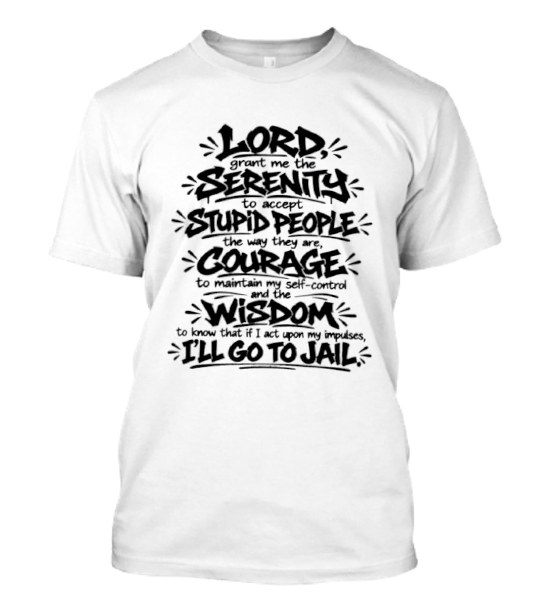 Lord Grant Me Serenity To Accept Stupid People Courage Wisdom Or I'll Go To Jail T-Shirt