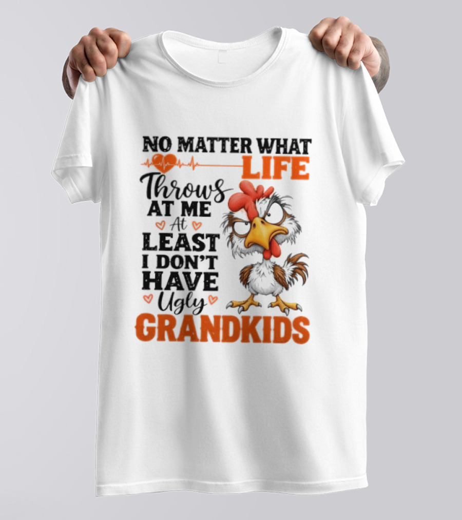 No Matter What Life Throws At Me Funny Ugly Grandkids Chicken T-Shirt