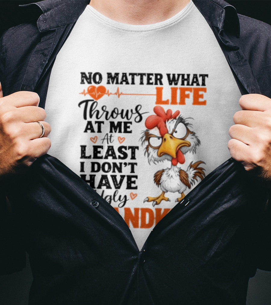No Matter What Life Throws At Me Funny Ugly Grandkids Chicken T-Shirt