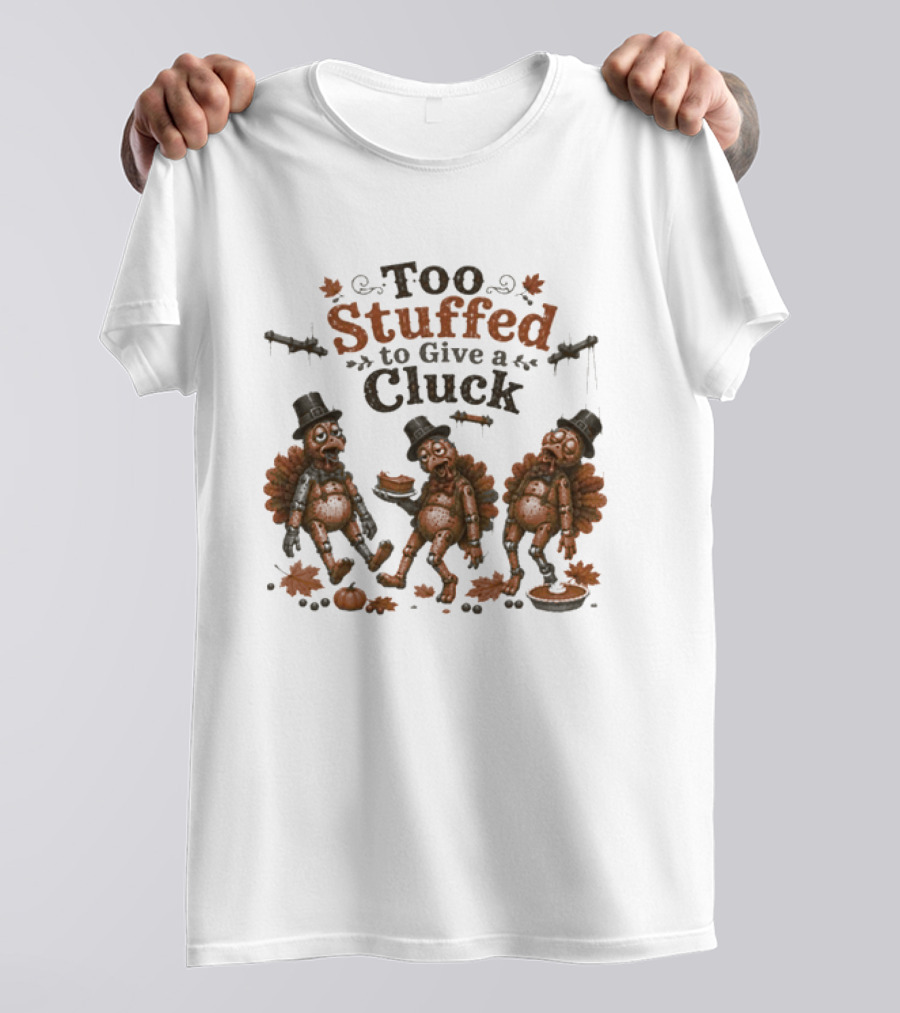 Thanksgiving Too Stuffed To Give A Cluck Turkey Pilgrims Eating Pie T-Shirt