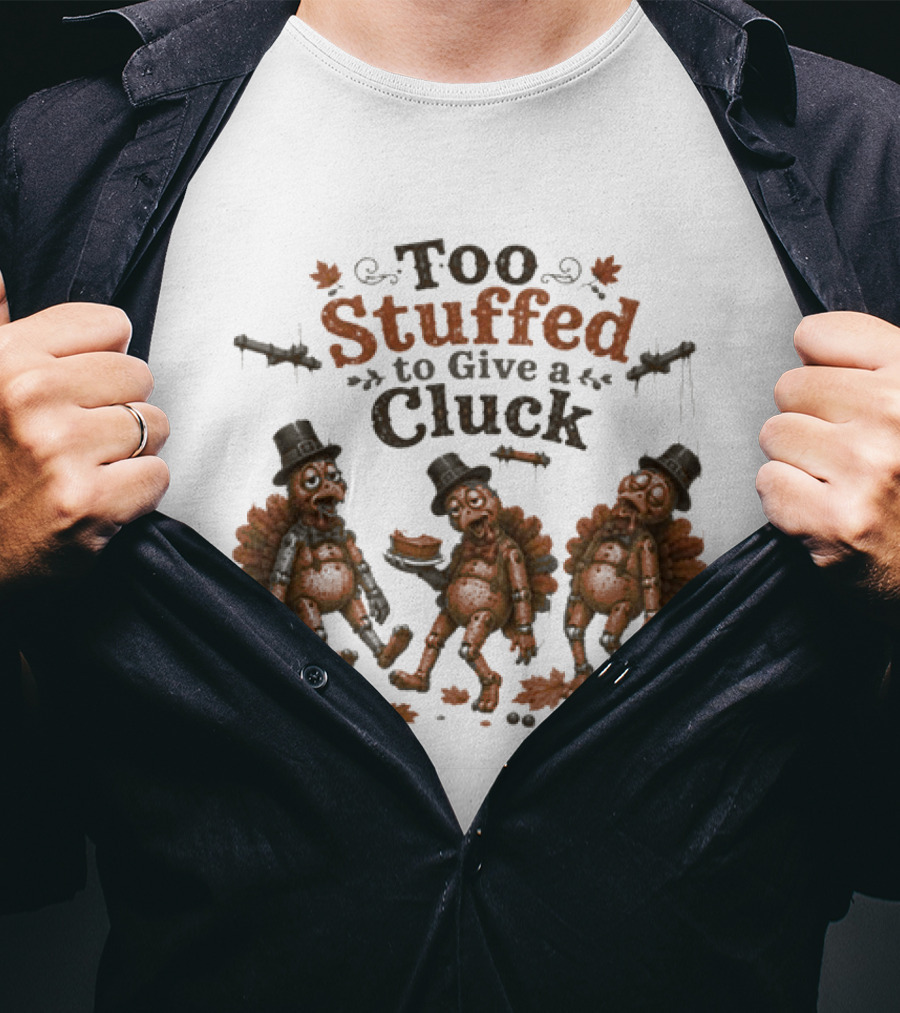 Thanksgiving Too Stuffed To Give A Cluck Turkey Pilgrims Eating Pie T-Shirt