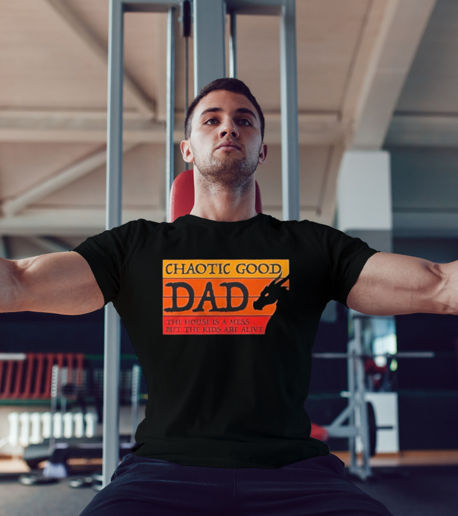 Chaotic Good Dad The House Is A Mess But The Kids Are Alive Dragon Motif T-Shirt