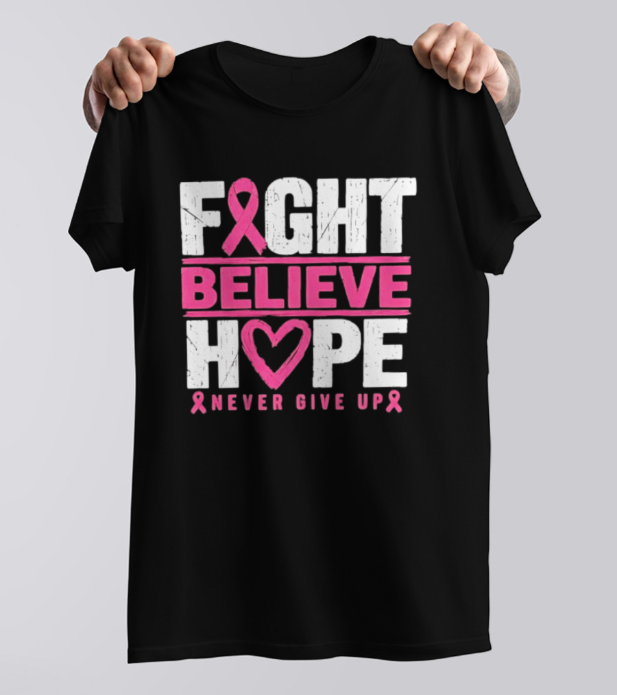 Fight Believe Hope Never Give Up Breast Cancer Awareness Ribbon T-Shirt