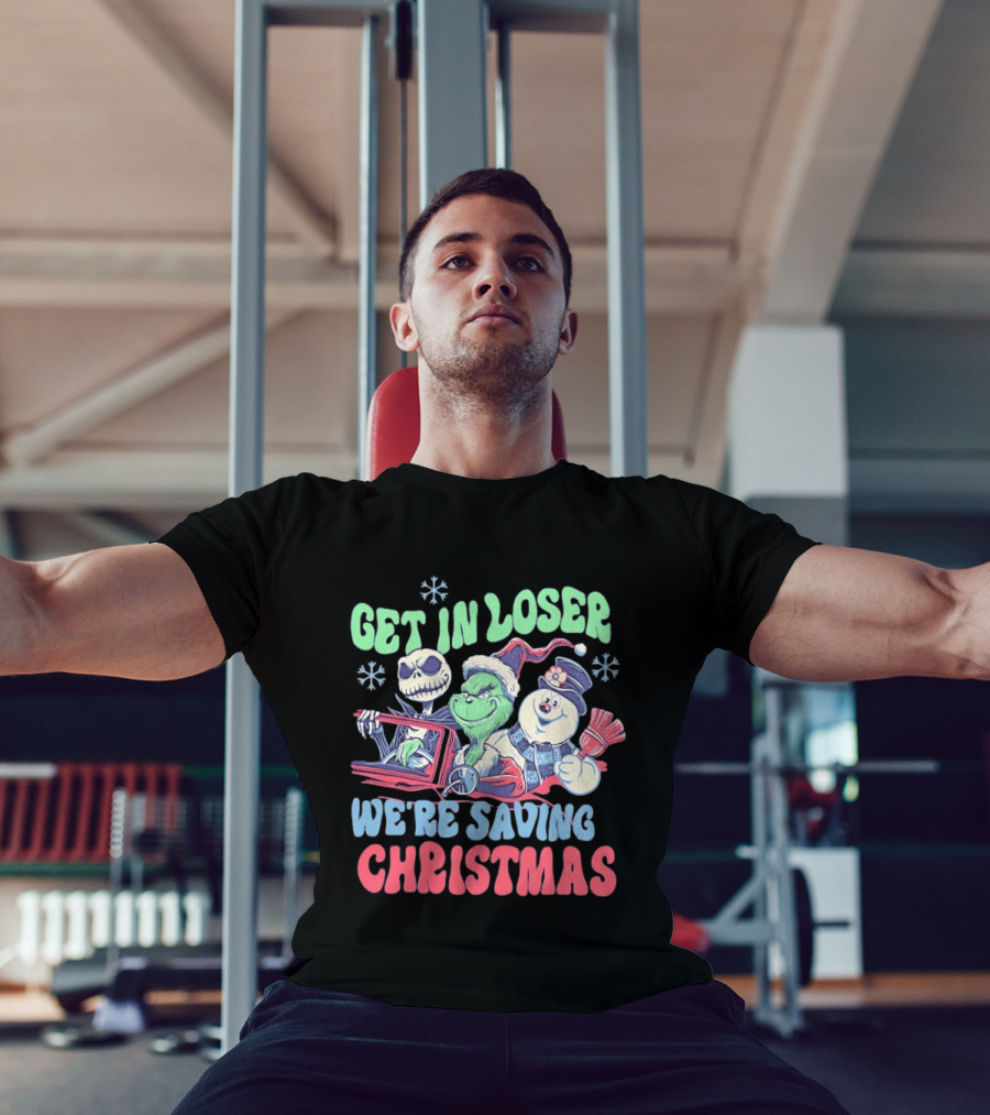 Get In Loser Grinch Skellington And Frosty We're Saving Christmas T-Shirt