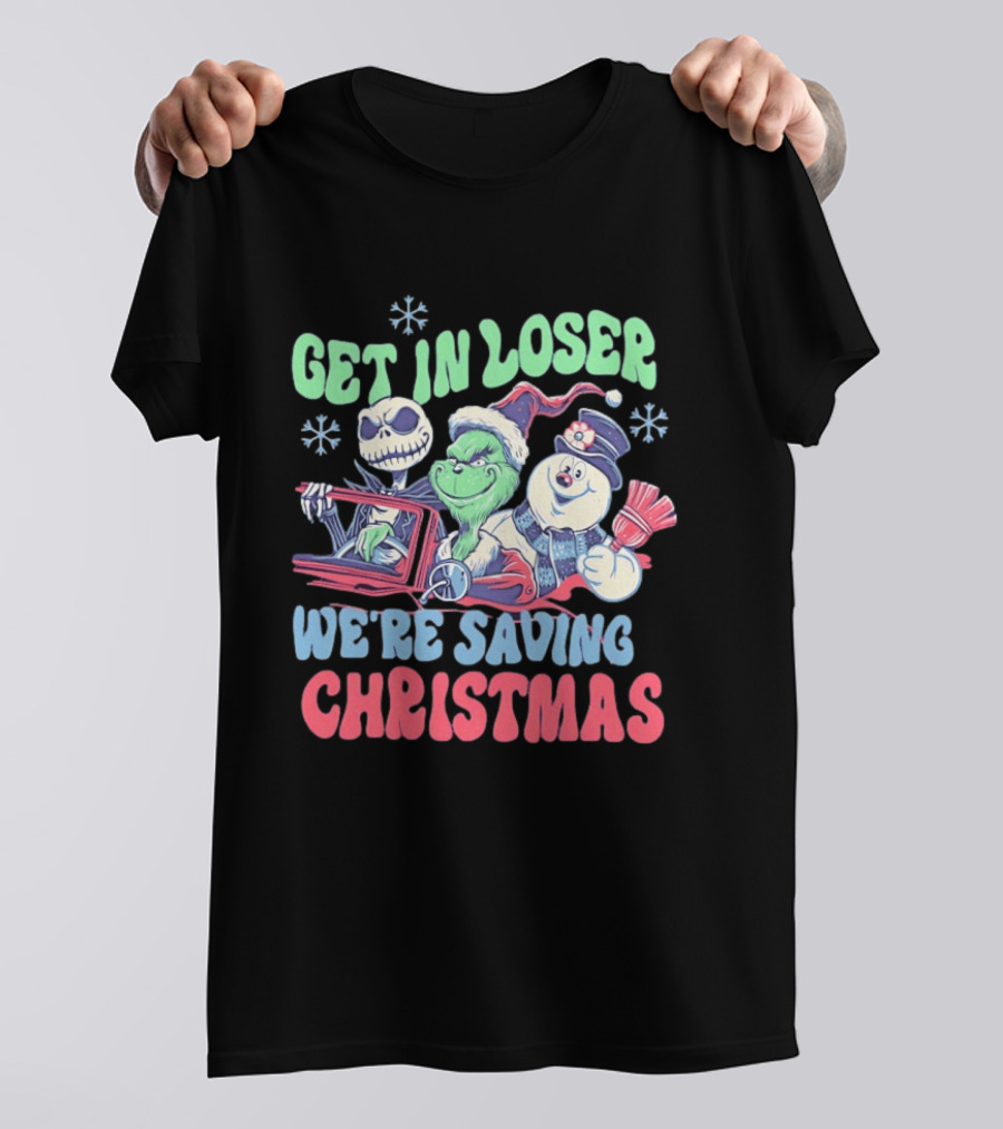 Get In Loser Grinch Skellington And Frosty We're Saving Christmas T-Shirt