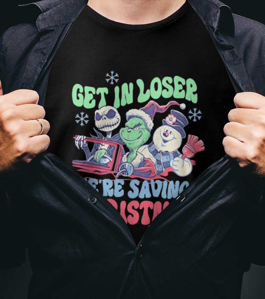Get In Loser Grinch Skellington And Frosty We're Saving Christmas T-Shirt