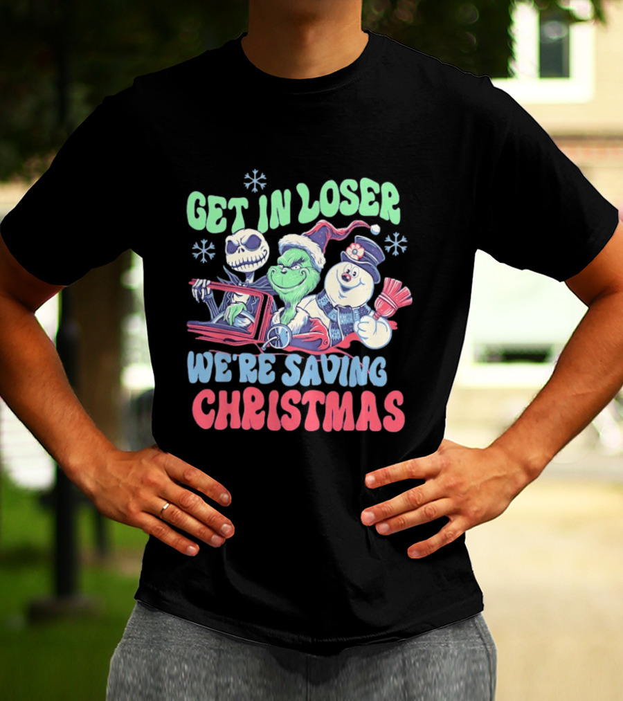 Get In Loser Grinch Skellington And Frosty We're Saving Christmas T-Shirt