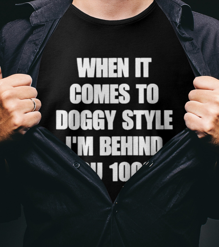 When It Comes To Doggy Style I'm Behind You 100% T-Shirt
